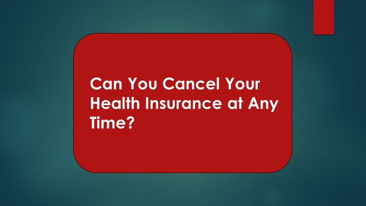 Can You Cancel Your Health Insurance at Any Time?