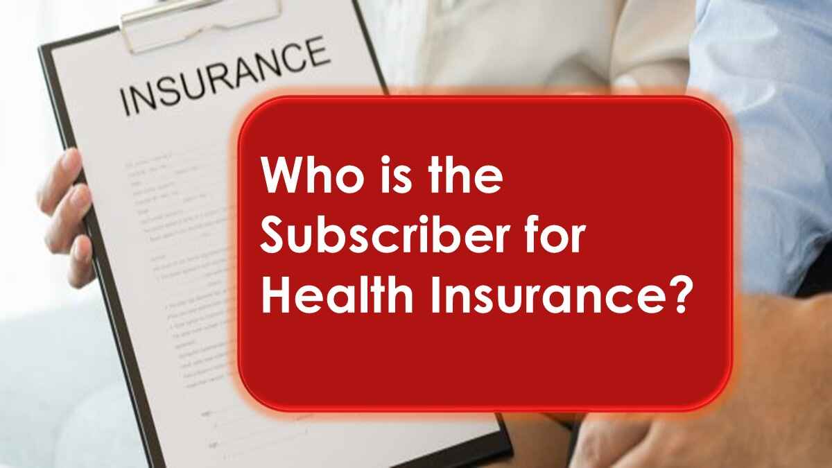 Who is the Subscriber for Health Insurance